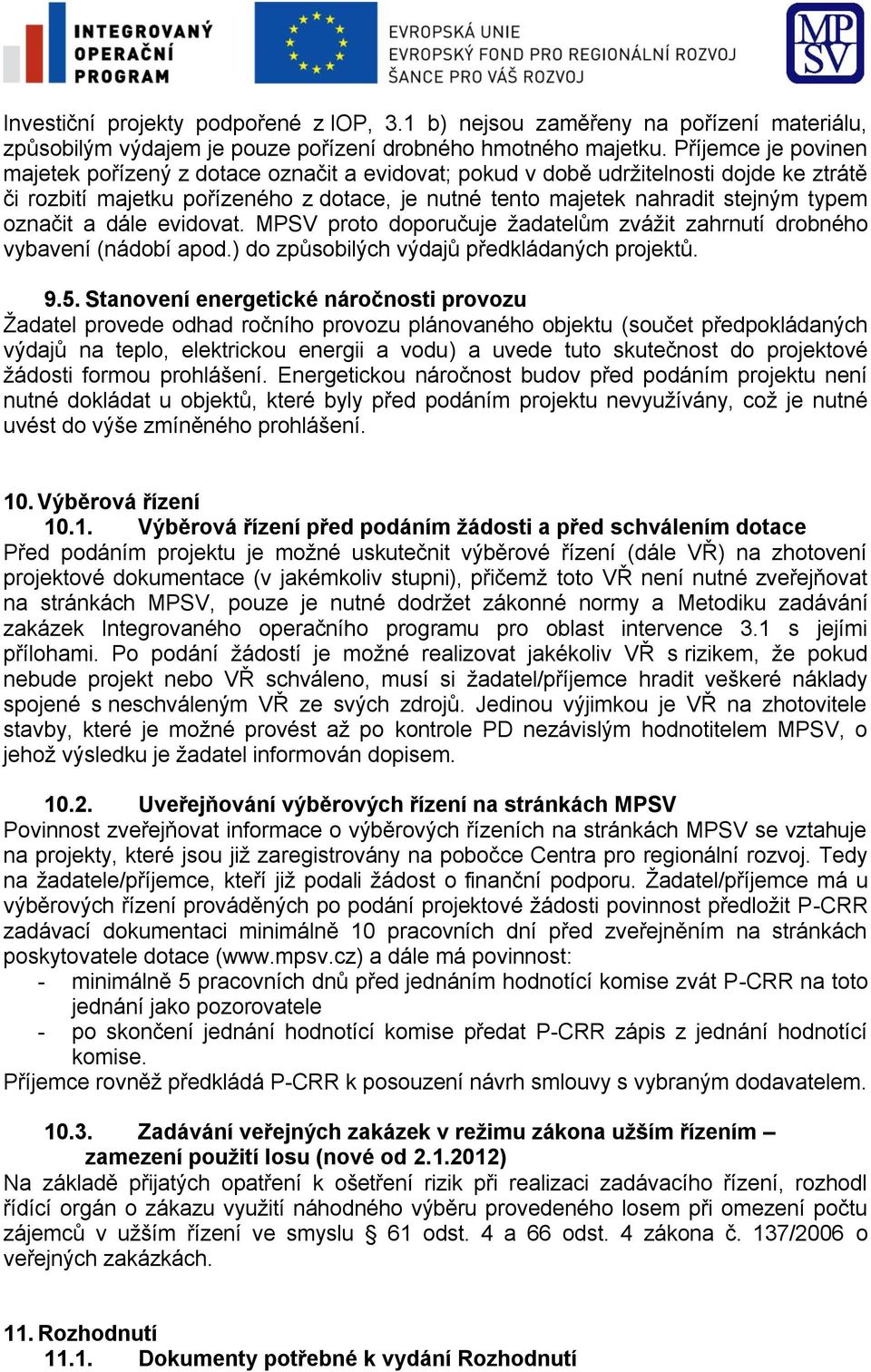 označit a dále evidovat. MPSV proto doporučuje žadatelům zvážit zahrnutí drobného vybavení (nádobí apod.) do způsobilých výdajů předkládaných projektů. 9.5.