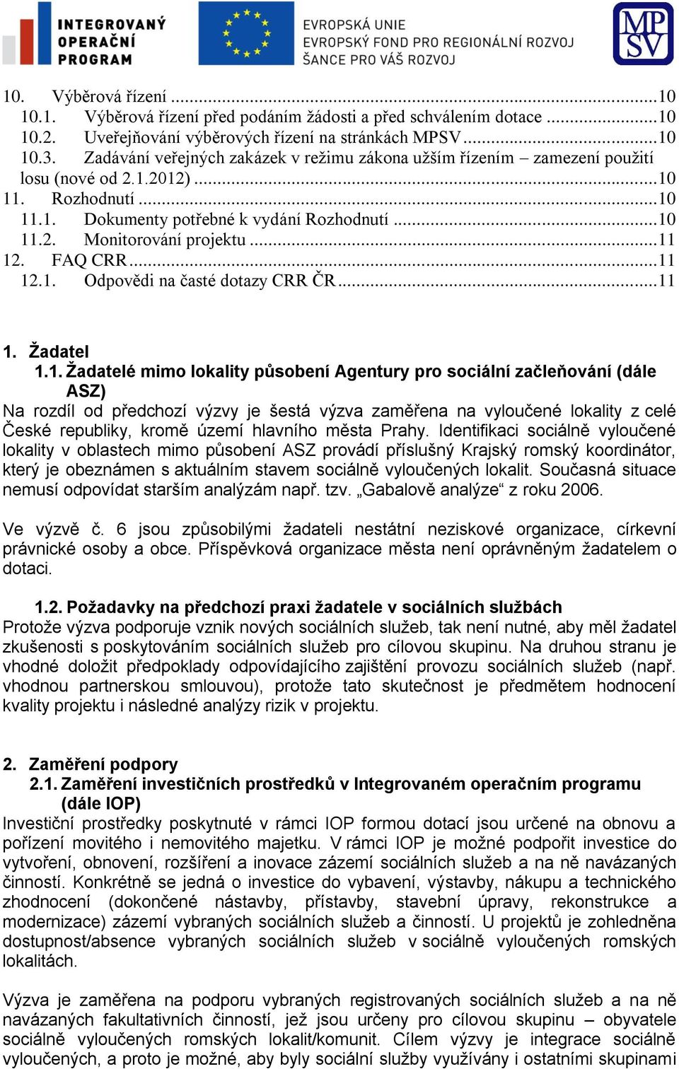 .. 11 12. FAQ CRR... 11 12.1. Odpovědi na časté dotazy CRR ČR... 11 1. Žadatel 1.1. Žadatelé mimo lokality působení Agentury pro sociální začleňování (dále ASZ) Na rozdíl od předchozí výzvy je šestá