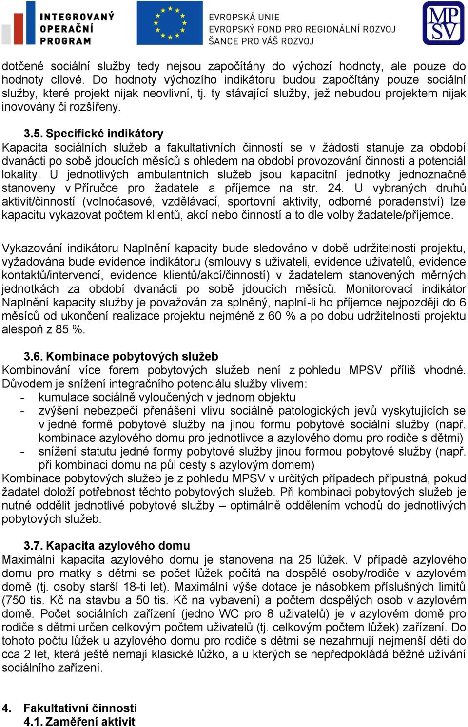 Specifické indikátory Kapacita sociálních služeb a fakultativních činností se v žádosti stanuje za období dvanácti po sobě jdoucích měsíců s ohledem na období provozování činnosti a potenciál