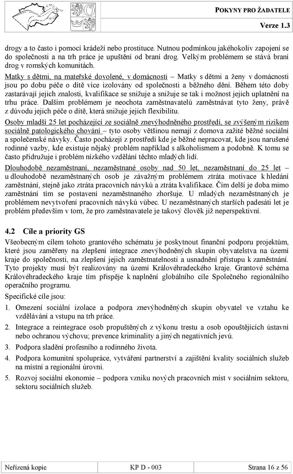 Matky s dětmi, na mateřské dovolené, v domácnosti Matky s dětmi a ženy v domácnosti jsou po dobu péče o dítě více izolovány od společnosti a běžného dění.