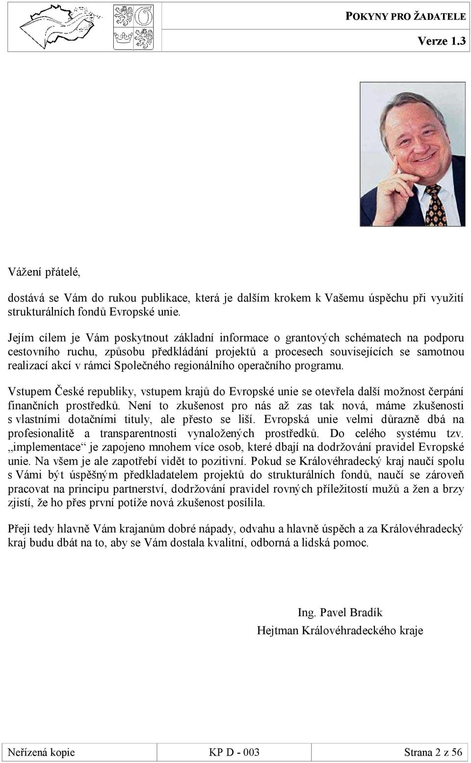 Společného regionálního operačního programu. Vstupem České republiky, vstupem krajů do Evropské unie se otevřela další možnost čerpání finančních prostředků.