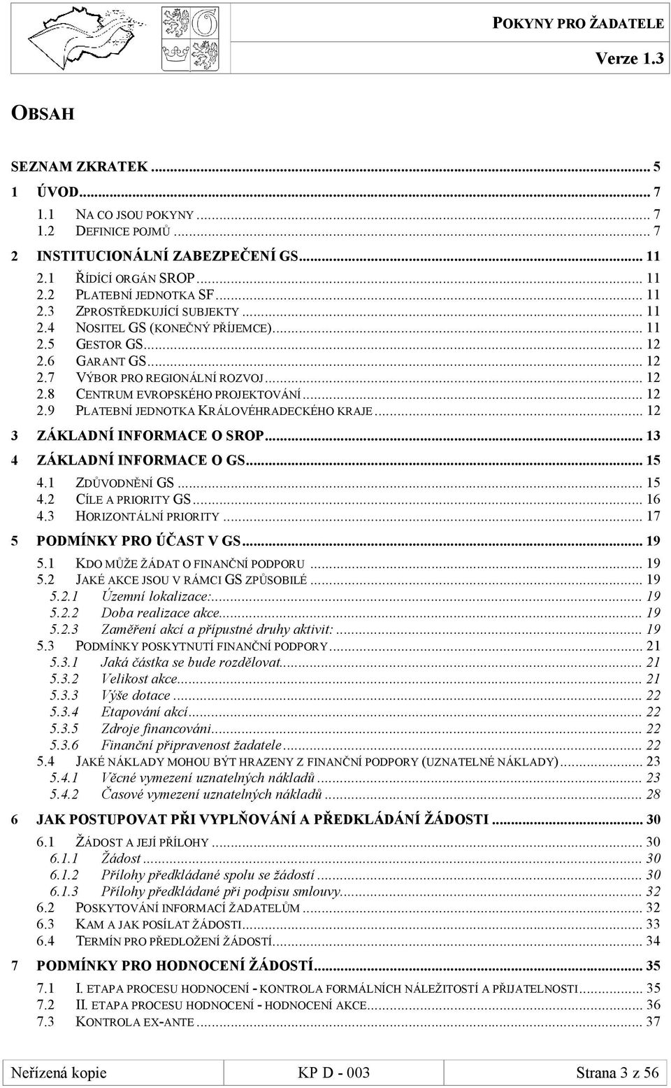 ..12 3 ZÁKLADNÍ INFORMACE O SROP...13 4 ZÁKLADNÍ INFORMACE O GS...15 4.1 ZDŮVODNĚNÍ GS...15 4.2 CÍLE A PRIORITY GS...16 4.3 HORIZONTÁLNÍ PRIORITY...17 5 PODMÍNKY PRO ÚČAST V GS...19 5.