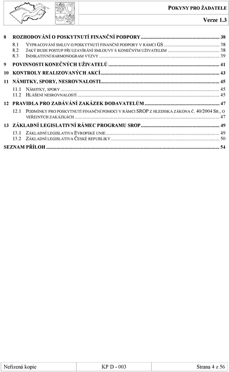 ..45 12 PRAVIDLA PRO ZADÁVÁNÍ ZAKÁZEK DODAVATELŮM...47 12.1 PODMÍNKY PRO POSKYTNUTÍ FINANČNÍ POMOCI V RÁMCI SROP Z HLEDISKA ZÁKONA Č. 40/2004 SB., O VEŘEJNÝCH ZAKÁZKÁCH.