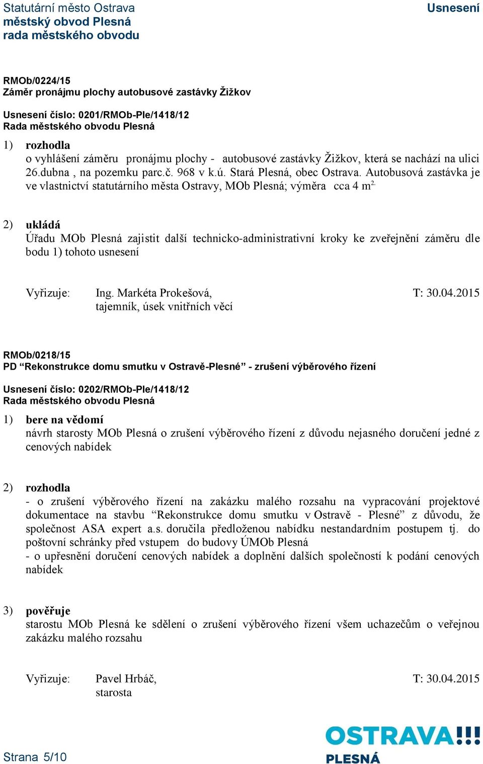 2) ukládá Úřadu MOb Plesná zajistit další technicko-administrativní kroky ke zveřejnění záměru dle bodu 1) tohoto usnesení Vyřizuje: Ing. Markéta Prokešová, T: 30.04.