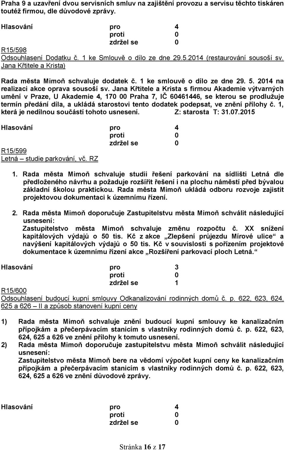 Jana Křtitele a Krista s firmou Akademie výtvarných umění v Praze, U Akademie 4, 170 00 Praha 7, IČ 60461446, se kterou se prodlužuje termín předání díla, a ukládá starostovi tento dodatek podepsat,