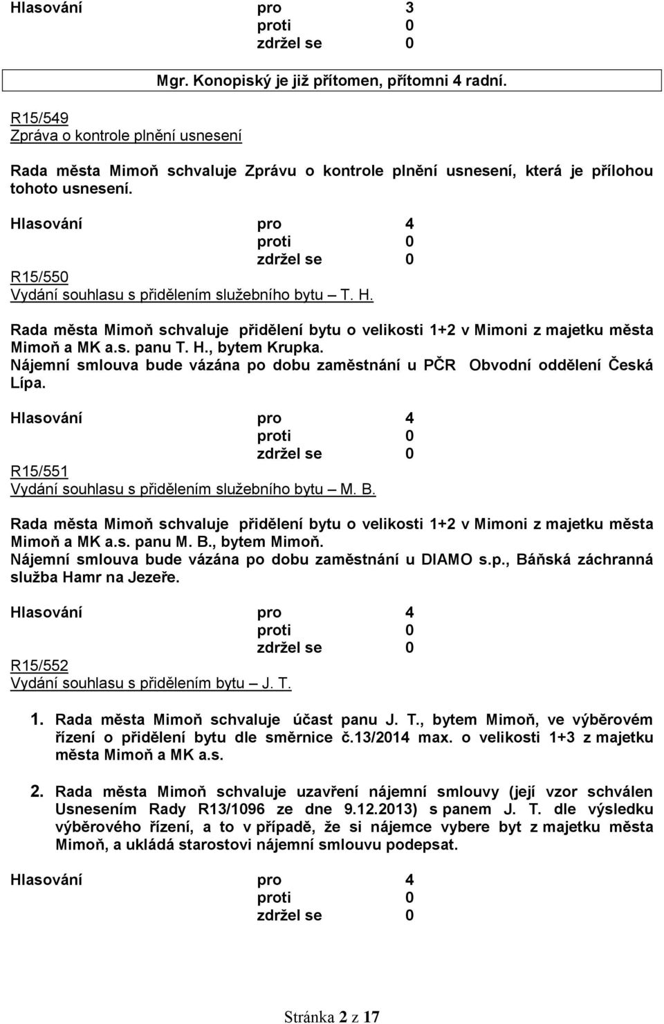 Rada města Mimoň schvaluje přidělení bytu o velikosti 1+2 v Mimoni z majetku města Mimoň a MK a.s. panu T. H., bytem Krupka.