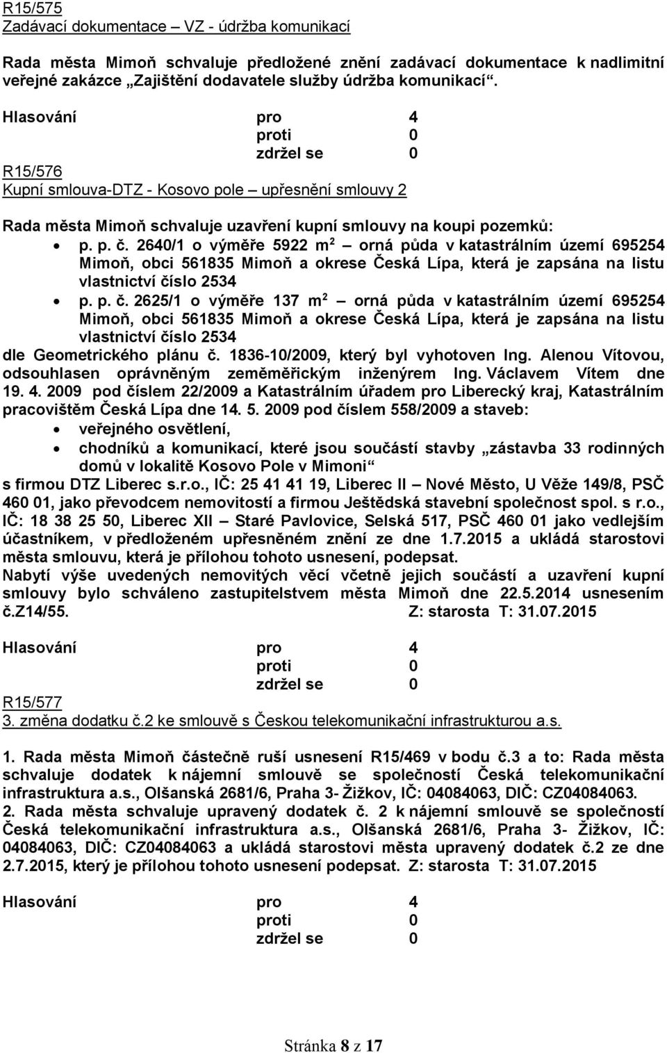 2640/1 o výměře 5922 m 2 orná půda v katastrálním území 695254 Mimoň, obci 561835 Mimoň a okrese Česká Lípa, která je zapsána na listu vlastnictví čí