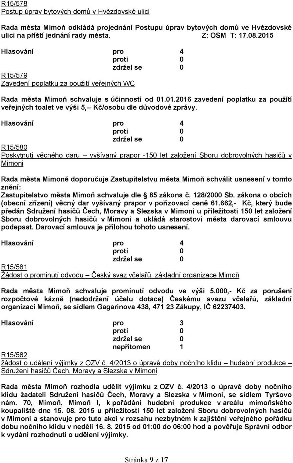 R15/580 Poskytnutí věcného daru vyšívaný prapor -150 let založení Sboru dobrovolných hasičů v Mimoni Rada města Mimoně doporučuje Zastupitelstvu města Mimoň schválit usnesení v tomto znění: