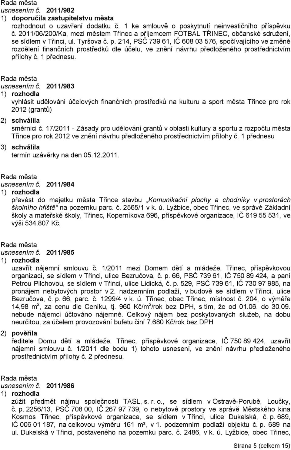 1 přednesu. usnesením č. 2011/983 vyhlásit udělování účelových finančních prostředků na kulturu a sport města Třince pro rok 2012 (grantů) 2) schválila směrnici č.