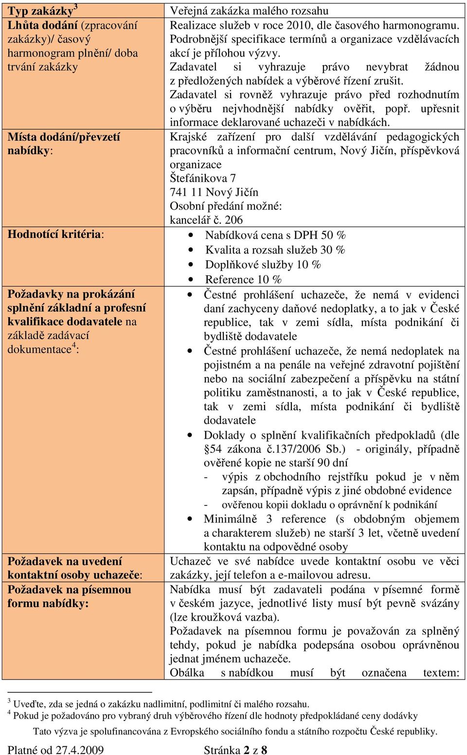 Zadavatel si rovněž vyhrazuje právo před rozhodnutím o výběru nejvhodnější nabídky ověřit, popř. upřesnit informace deklarované uchazeči v nabídkách.