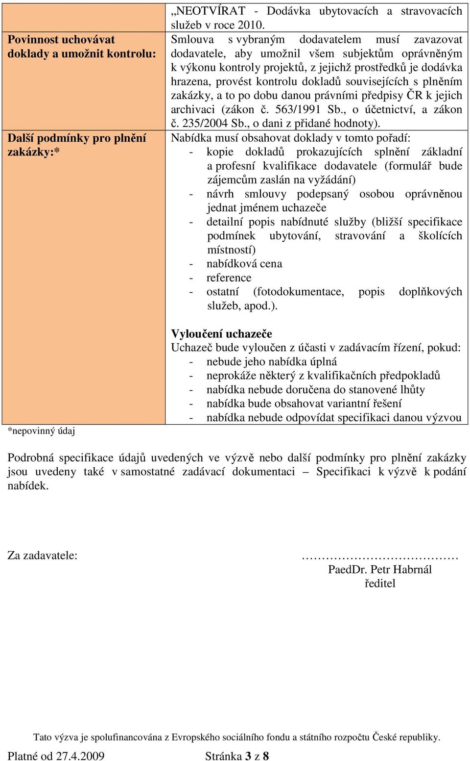 souvisejících s plněním zakázky, a to po dobu danou právními předpisy ČR k jejich archivaci (zákon č. 563/1991 Sb., o účetnictví, a zákon č. 235/2004 Sb., o dani z přidané hodnoty).