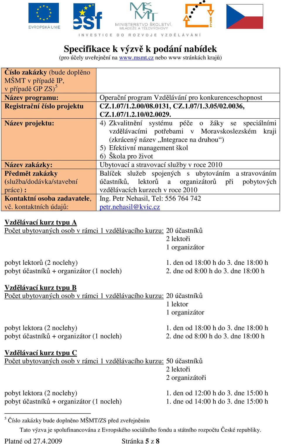 Název projektu: 4) Zkvalitnění systému péče o žáky se speciálními vzdělávacími potřebami v Moravskoslezském kraji (zkrácený název Integrace na druhou ) 5) Efektivní management škol 6) Škola pro život