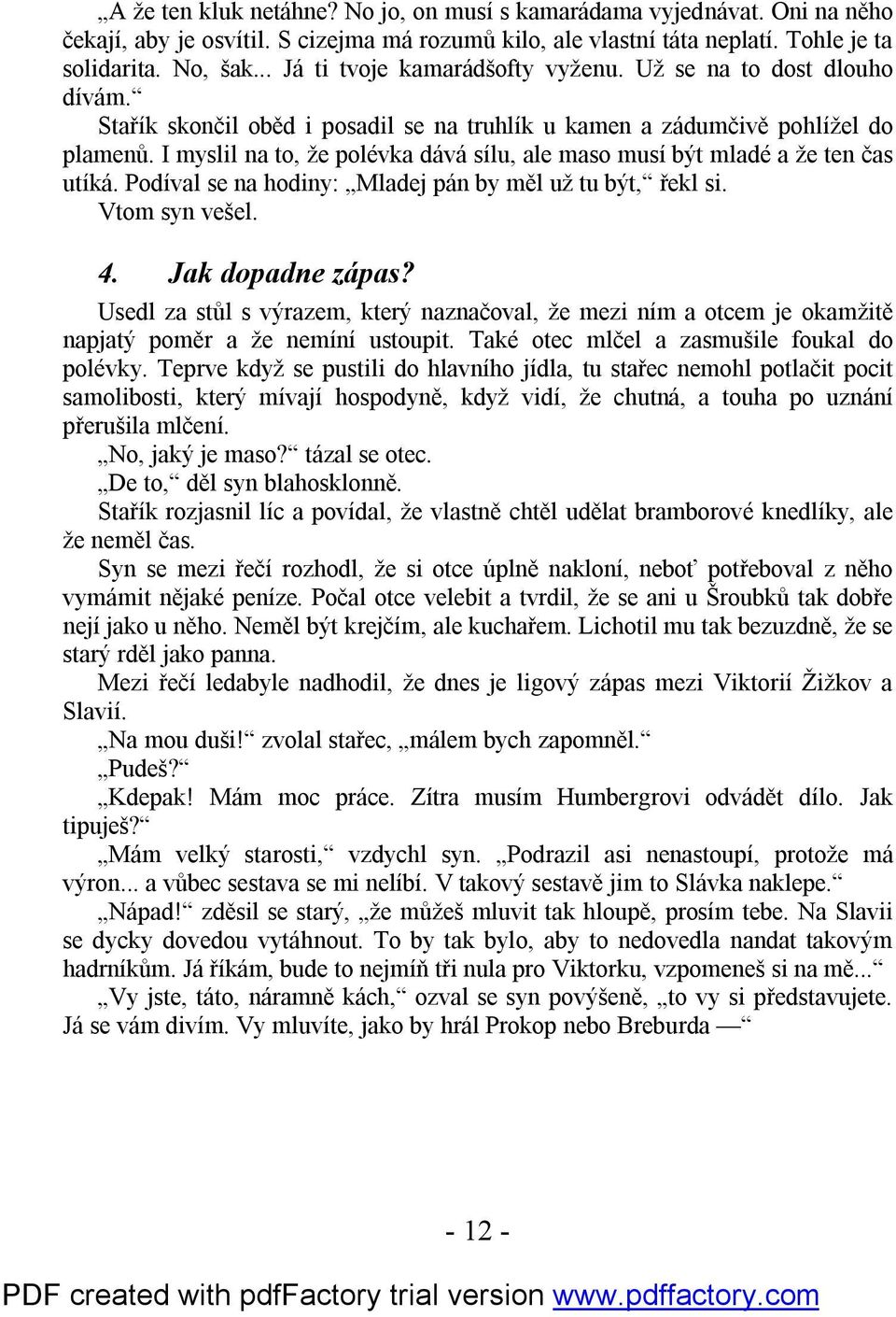 I myslil na to, že polévka dává sílu, ale maso musí být mladé a že ten čas utíká. Podíval se na hodiny: Mladej pán by měl už tu být, řekl si. Vtom syn vešel. 4. Jak dopadne zápas?