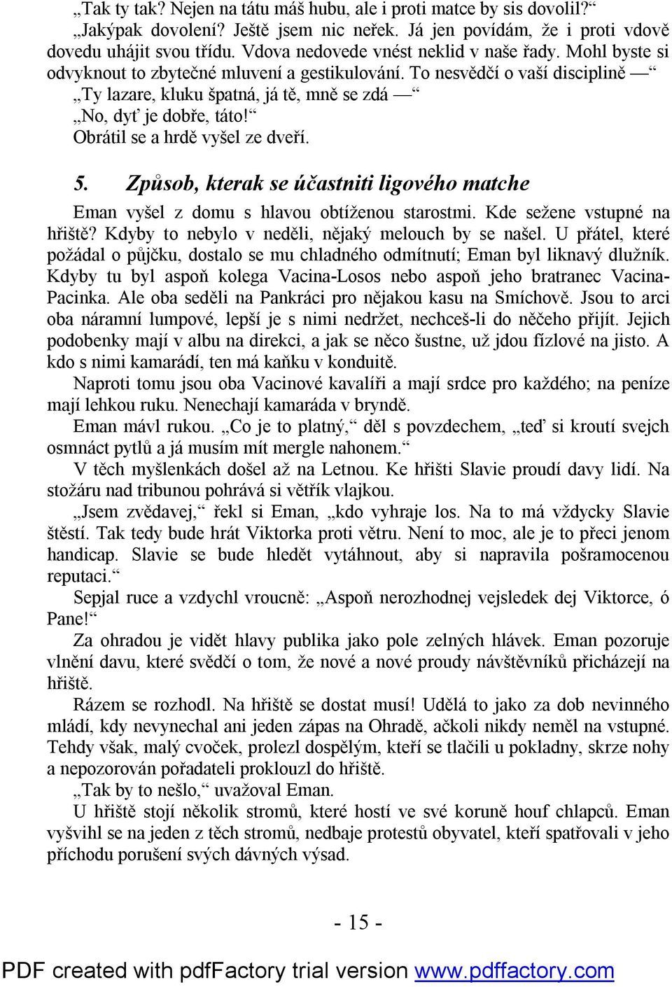 Obrátil se a hrdě vyšel ze dveří. 5. Způsob, kterak se účastniti ligového matche Eman vyšel z domu s hlavou obtíženou starostmi. Kde sežene vstupné na hřiště?