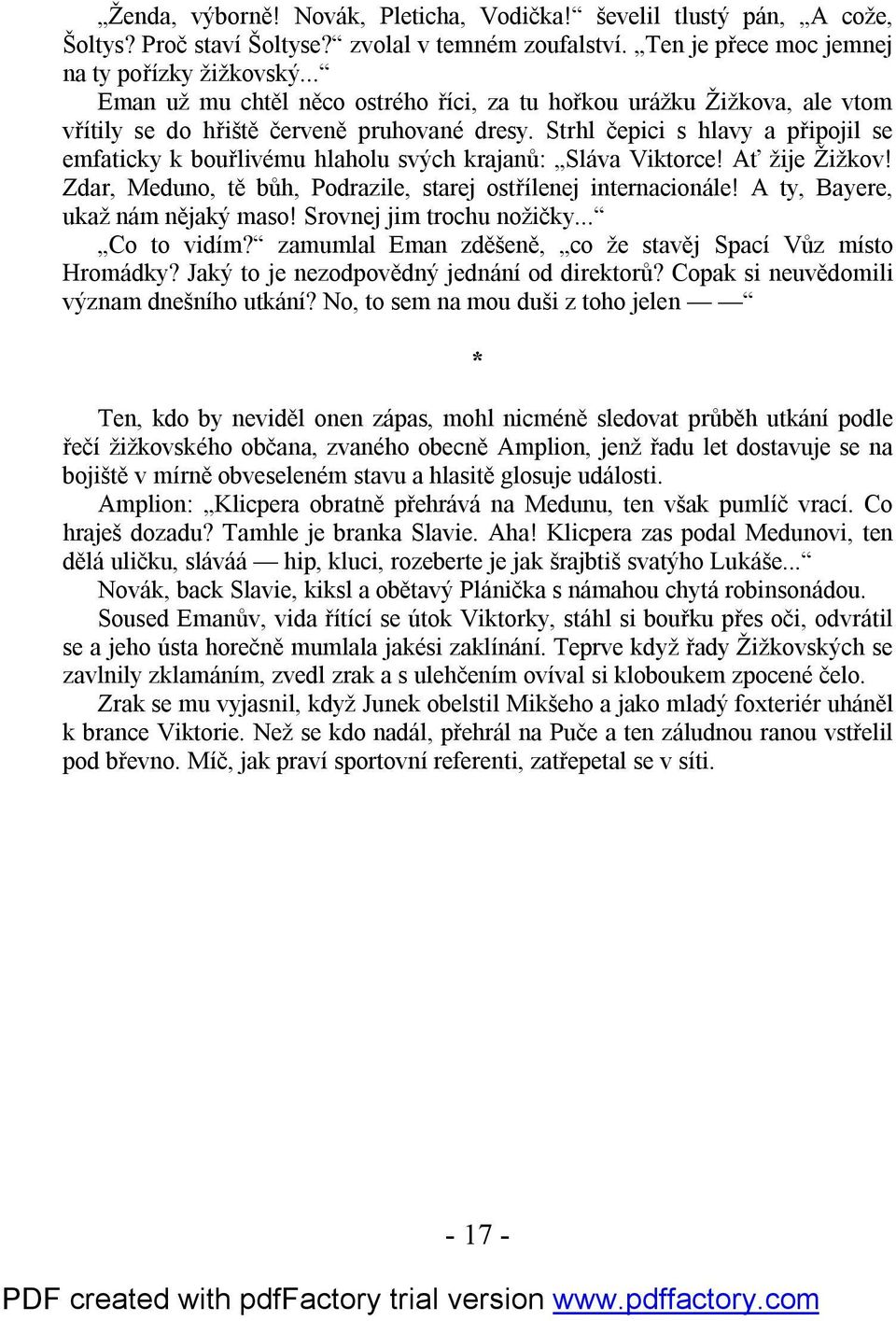 Strhl čepici s hlavy a připojil se emfaticky k bouřlivému hlaholu svých krajanů: Sláva Viktorce! Ať žije Žižkov! Zdar, Meduno, tě bůh, Podrazile, starej ostřílenej internacionále!