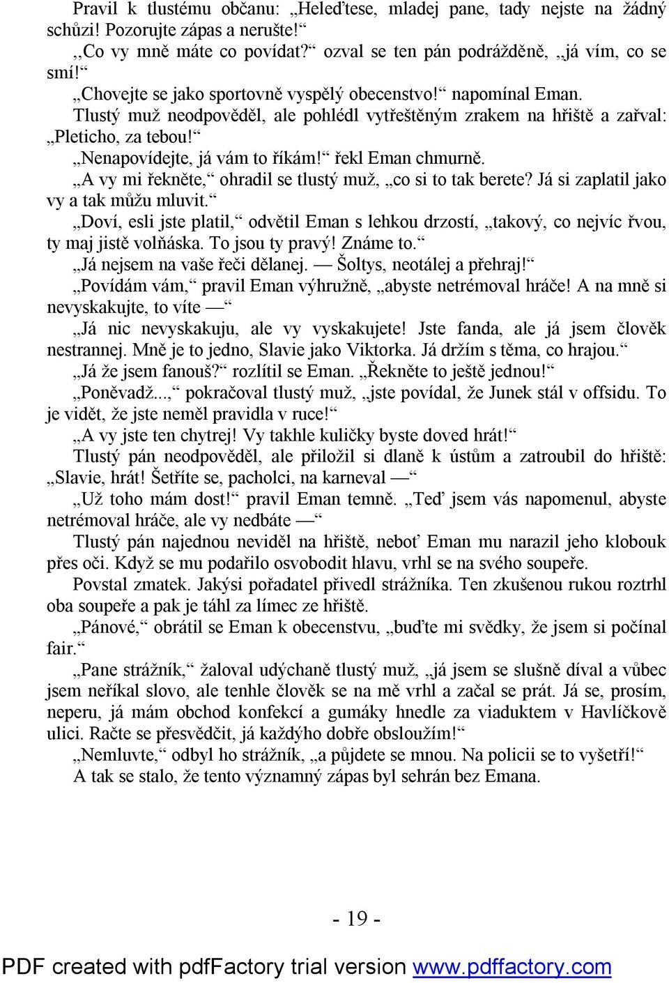 řekl Eman chmurně. A vy mi řekněte, ohradil se tlustý muž, co si to tak berete? Já si zaplatil jako vy a tak můžu mluvit.