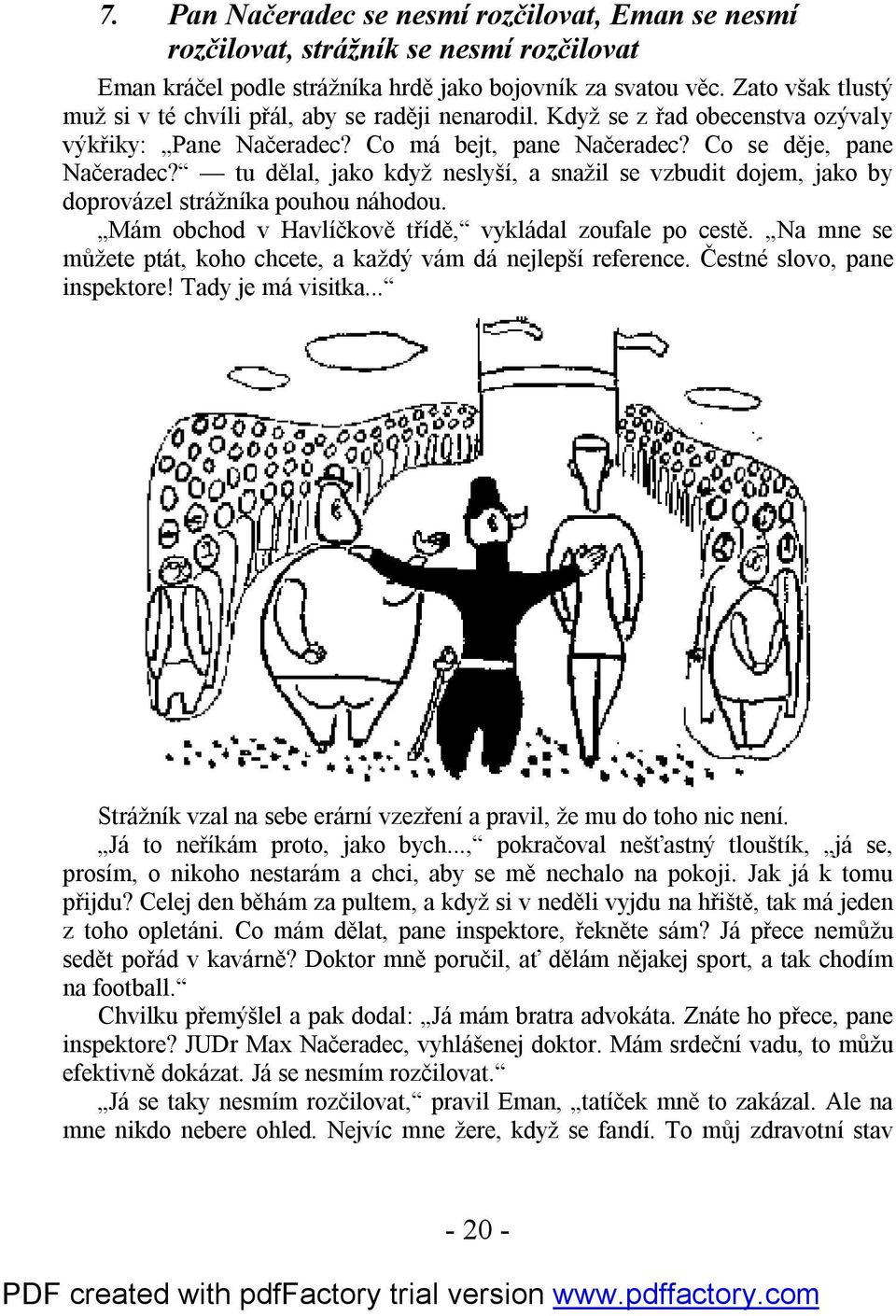 tu dělal, jako když neslyší, a snažil se vzbudit dojem, jako by doprovázel strážníka pouhou náhodou. Mám obchod v Havlíčkově třídě, vykládal zoufale po cestě.