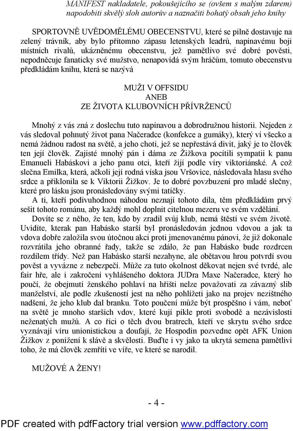 hráčům, tomuto obecenstvu předkládám knihu, která se nazývá MUŽI V OFFSIDU ANEB ZE ŽIVOTA KLUBOVNÍCH PŘÍVRŽENCŮ Mnohý z vás zná z doslechu tuto napínavou a dobrodružnou historii.