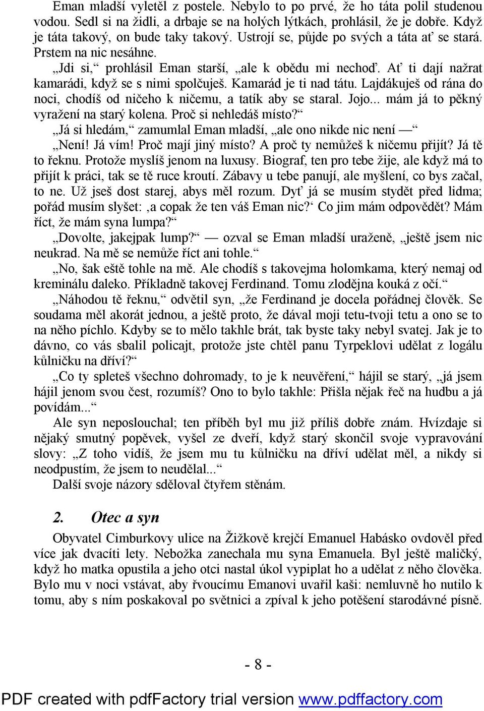 Kamarád je ti nad tátu. Lajdákuješ od rána do noci, chodíš od ničeho k ničemu, a tatík aby se staral. Jojo... mám já to pěkný vyražení na starý kolena. Proč si nehledáš místo?