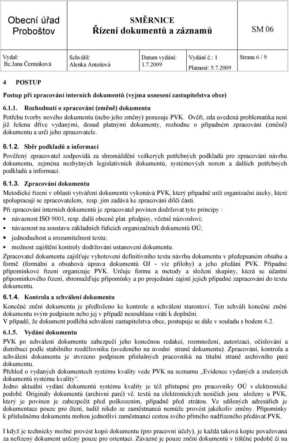 Ověří, zda uvedená problematika není již řešena dříve vydanými, dosud platnými dokumenty, rozhodne o případném zpracování (změně) dokumentu a určí jeho zpracovatele. 6.1.2.