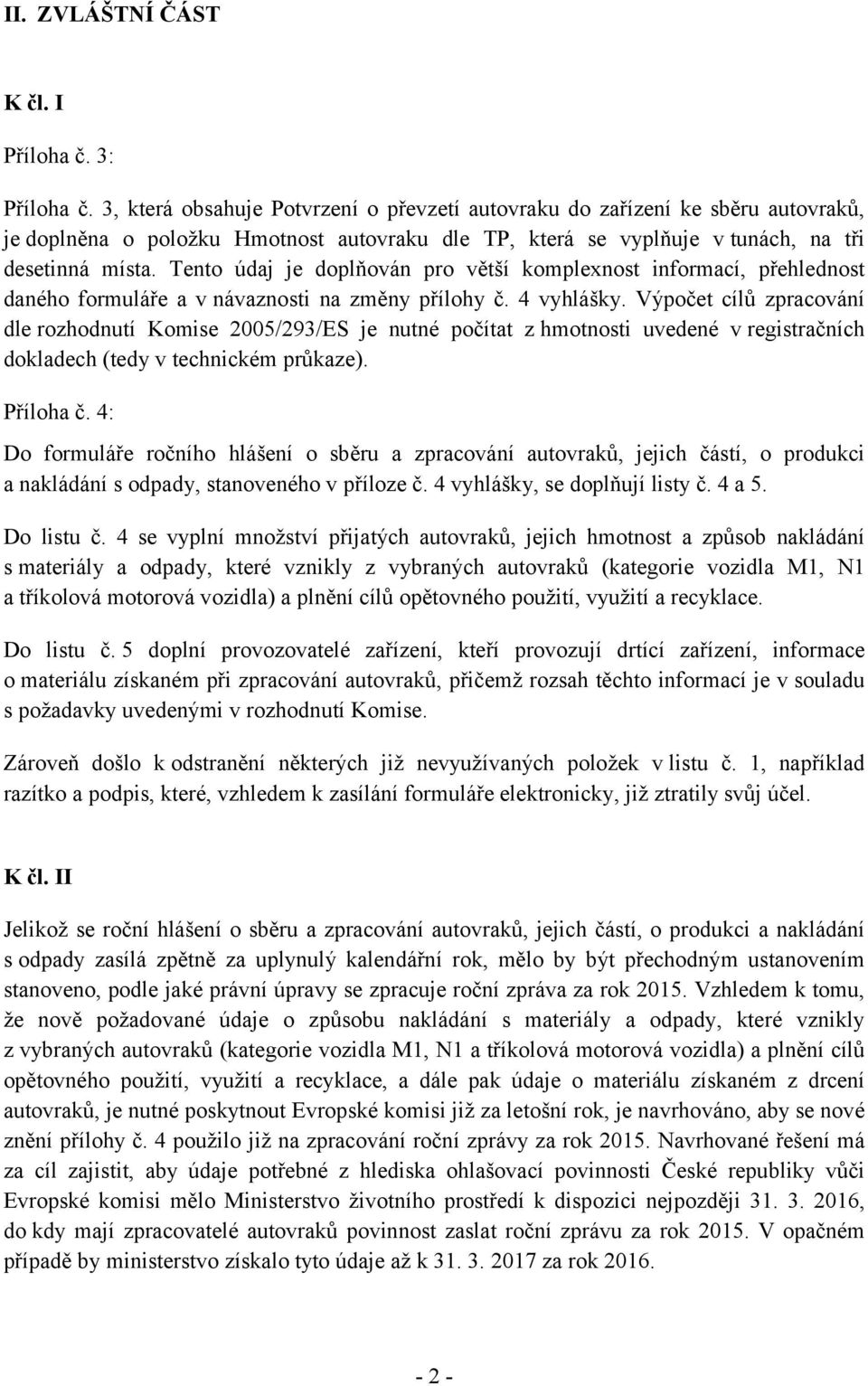 Tento údaj je doplňován pro větší komplexnost informací, přehlednost daného formuláře a v návaznosti na změny přílohy č. 4 vyhlášky.