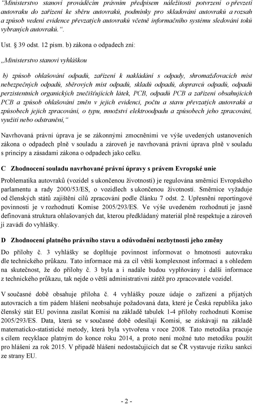 b) zákona o odpadech zní: Ministerstvo stanoví vyhláškou b) způsob ohlašování odpadů, zařízení k nakládání s odpady, shromažďovacích míst nebezpečných odpadů, sběrových míst odpadů, skladů odpadů,