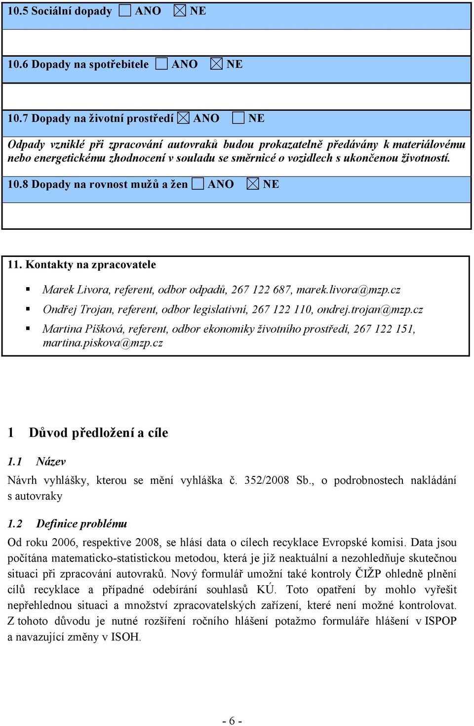 životností. 10.8 Dopady na rovnost mužů a žen ANO NE 11. Kontakty na zpracovatele Marek Livora, referent, odbor odpadů, 267 122 687, marek.livora@mzp.