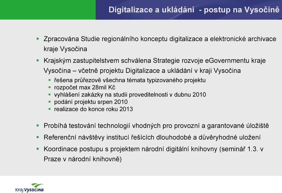 Kč vyhlášení zakázky na studii proveditelnosti v dubnu 2010 podání projektu srpen 2010 realizace do konce roku 2013 Probíhá testování technologií vhodných pro provozní a