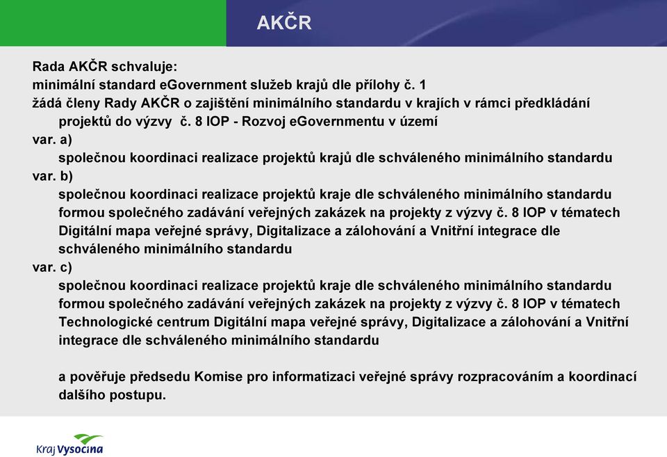 b) společnou koordinaci realizace projektů kraje dle schváleného minimálního standardu formou společného zadávání veřejných zakázek na projekty z výzvy č.