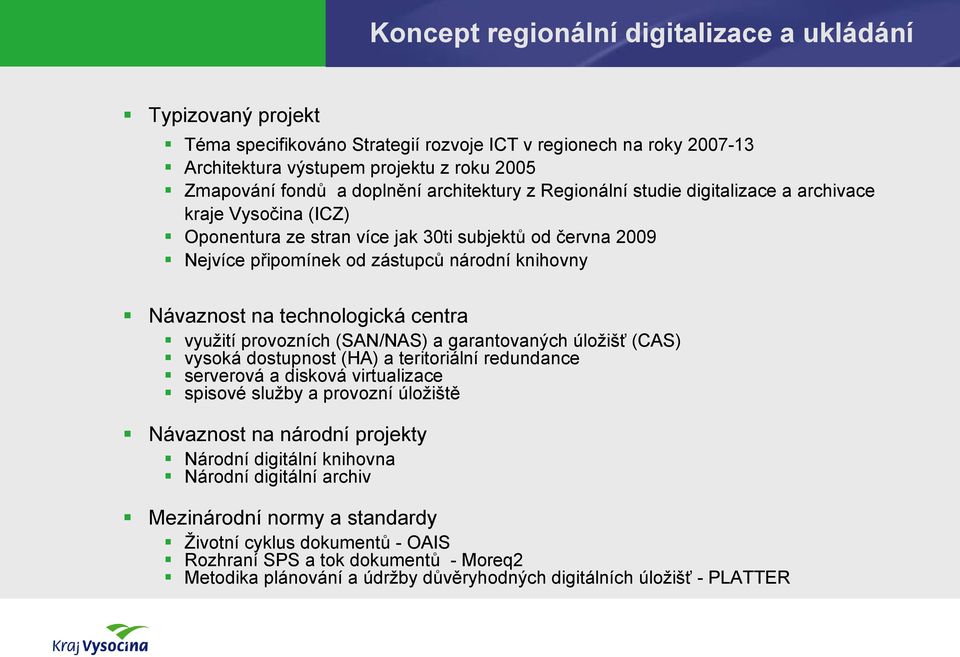 Návaznost na technologická centra využití provozních (SAN/NAS) a garantovaných úložišť (CAS) vysoká dostupnost (HA) a teritoriální redundance serverová a disková virtualizace spisové služby a