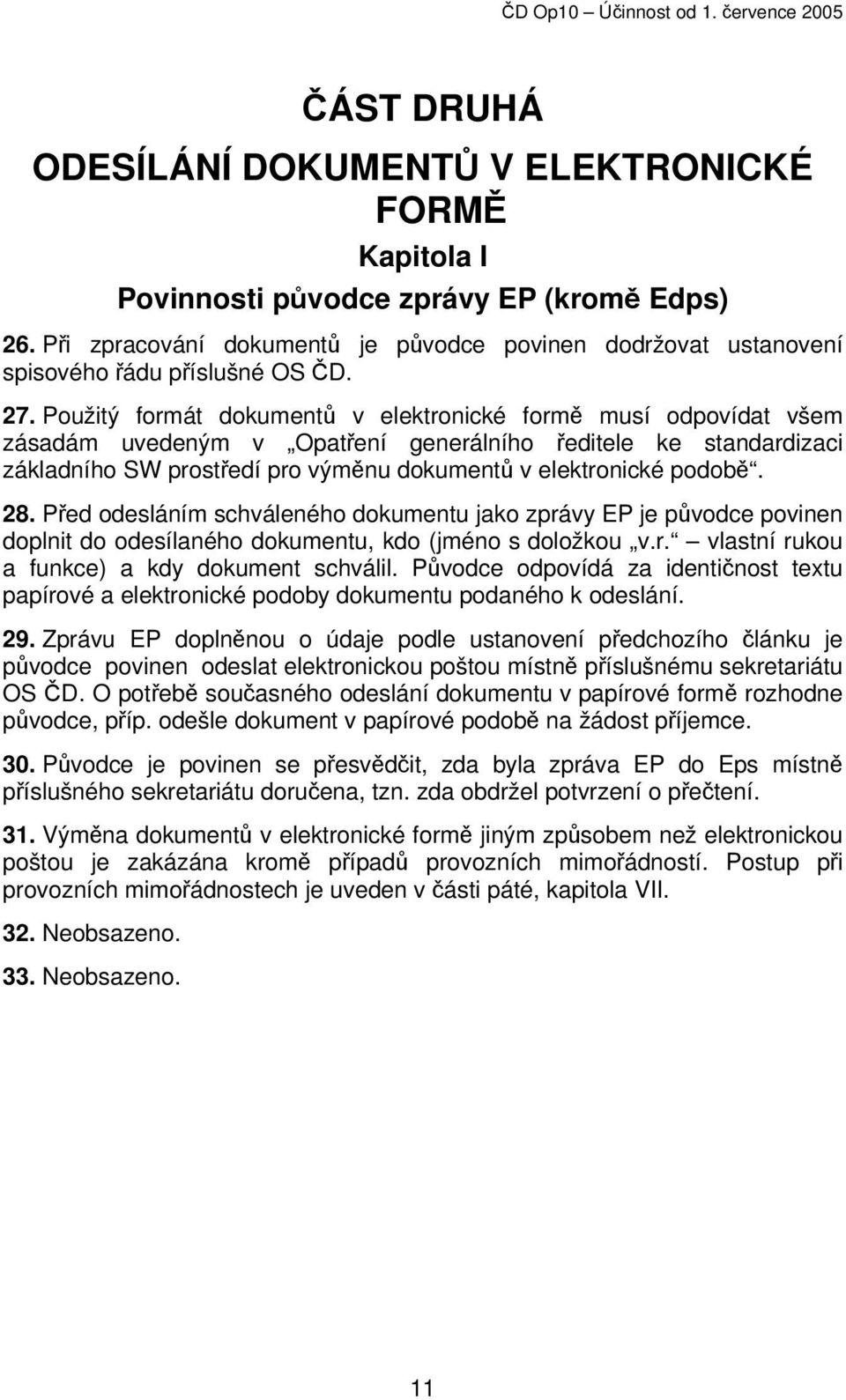 Použitý formát dokumentů v elektronické formě musí odpovídat všem zásadám uvedeným v Opatření generálního ředitele ke standardizaci základního SW prostředí pro výměnu dokumentů v elektronické podobě.