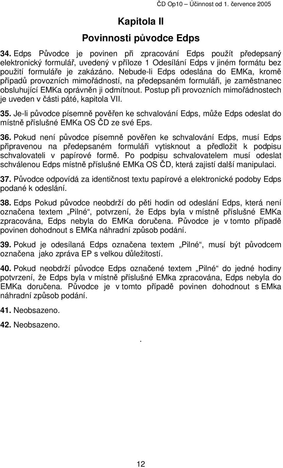 Nebude-li Edps odeslána do EMKa, kromě případů provozních mimořádností, na předepsaném formuláři, je zaměstnanec obsluhující EMKa oprávněn ji odmítnout.