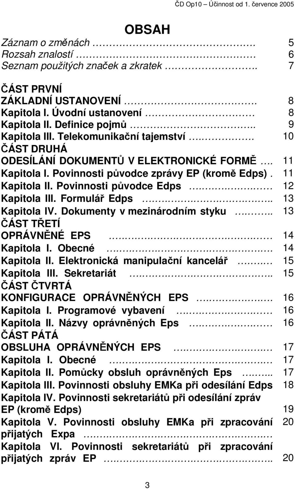 Formulář Edps........... 13 Kapitola IV. Dokumenty v mezinárodním styku... 13 ČÁST TŘETÍ OPRÁVNĚNÉ EPS............ 14 Kapitola I. Obecné............. 14 Kapitola II. Elektronická manipulační kancelář.