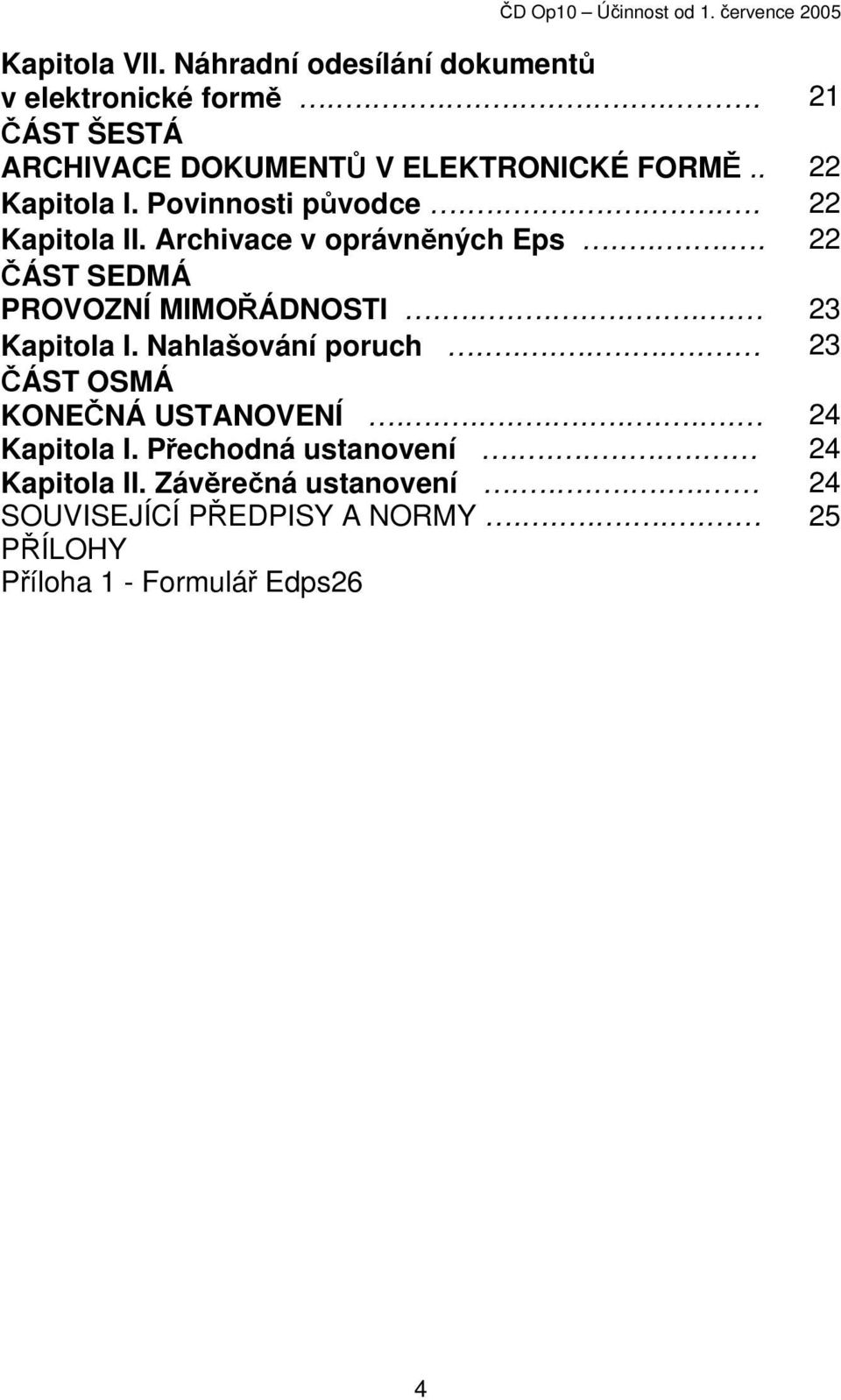 ........ 23 Kapitola I. Nahlašování poruch....... 23 ČÁST OSMÁ KONEČNÁ USTANOVENÍ.......... 24 Kapitola I. Přechodná ustanovení.