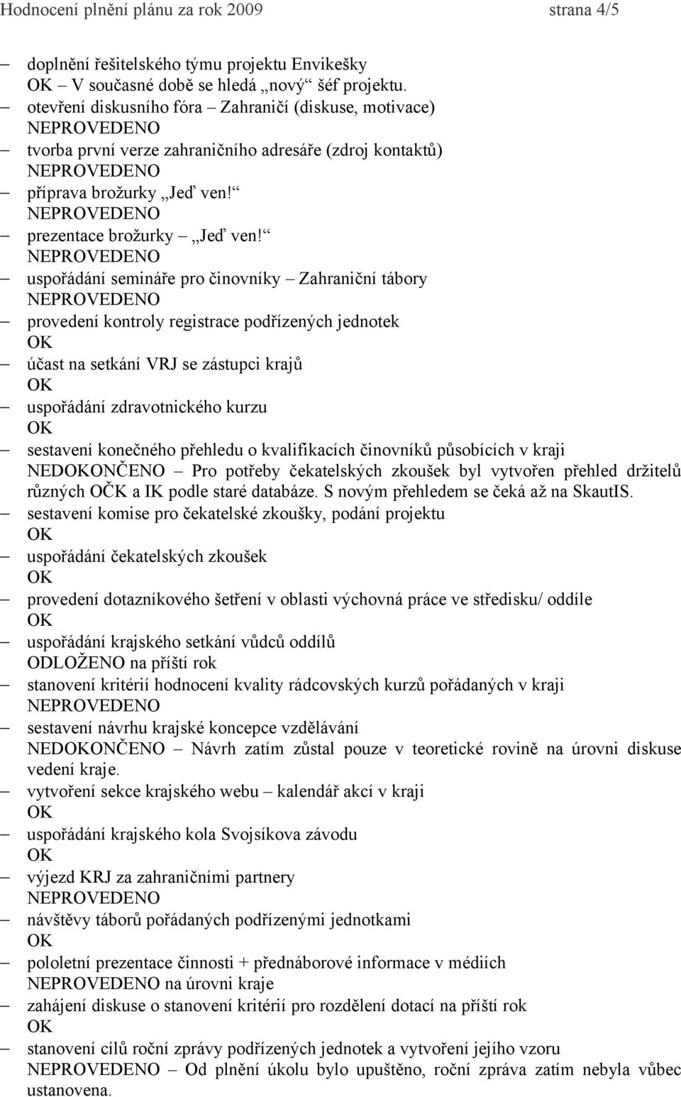 uspořádání semináře pro činovníky Zahraniční tábory provedení kontroly registrace podřízených jednotek účast na setkání VRJ se zástupci krajů uspořádání zdravotnického kurzu sestavení konečného