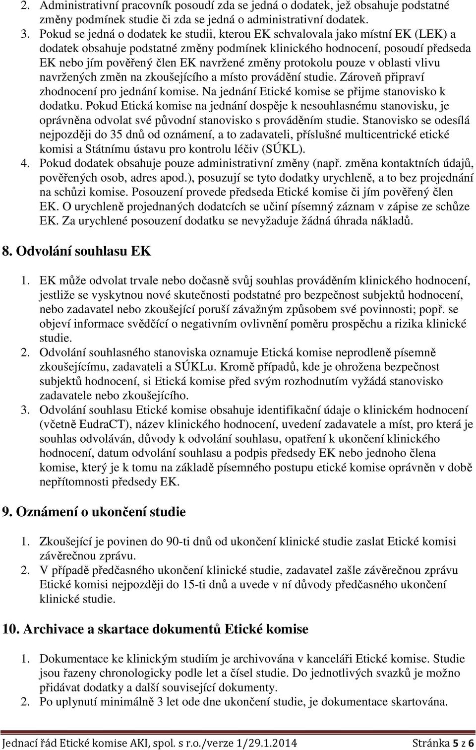 změny protokolu pouze v oblasti vlivu navržených změn na zkoušejícího a místo provádění studie. Zároveň připraví zhodnocení pro jednání komise. Na jednání Etické komise se přijme stanovisko k dodatku.