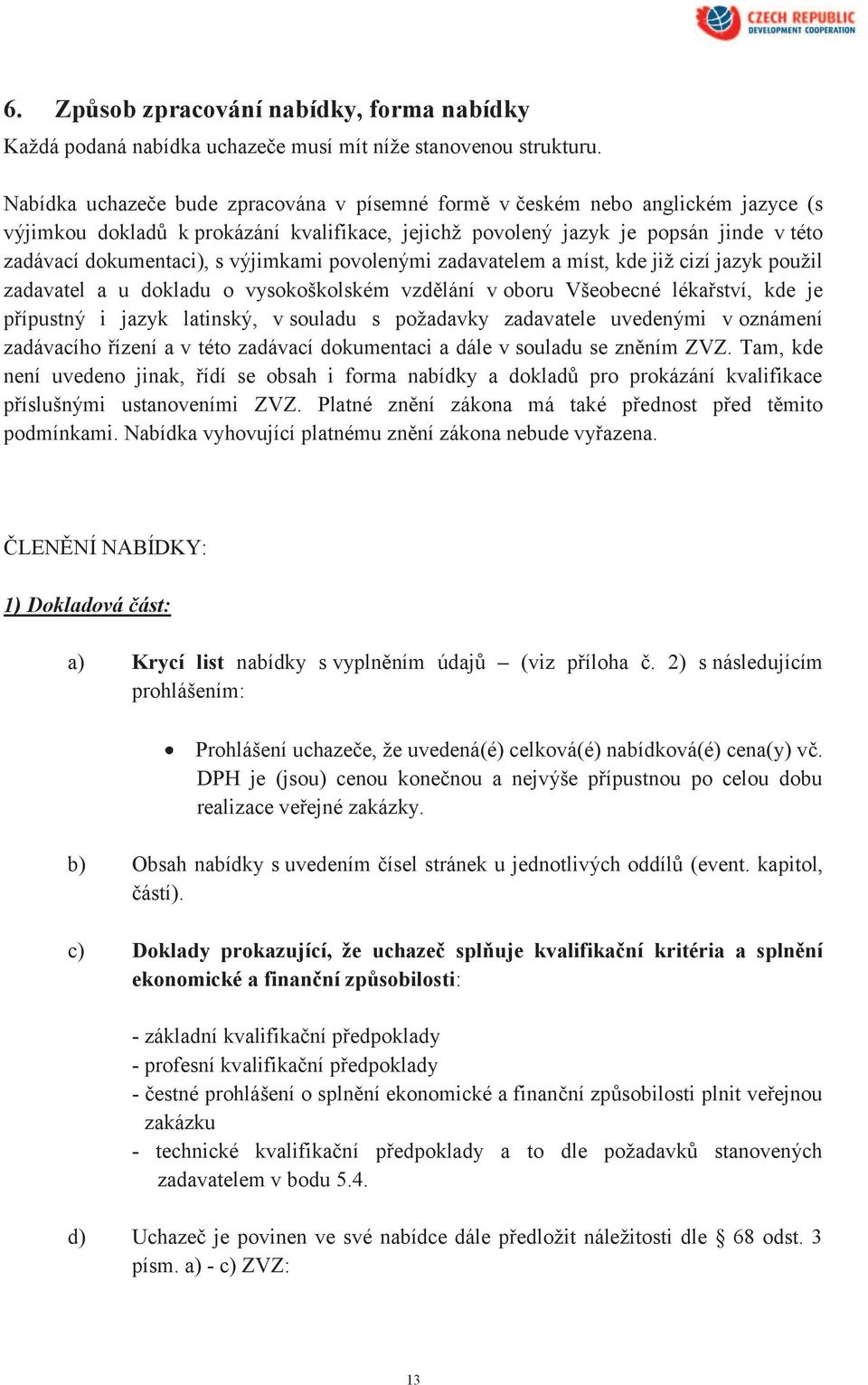 výjimkami povolenými zadavatelem a míst, kde již cizí jazyk použil zadavatel a u dokladu o vysokoškolském vzdělání v oboru Všeobecné lékařství, kde je přípustný i jazyk latinský, v souladu s