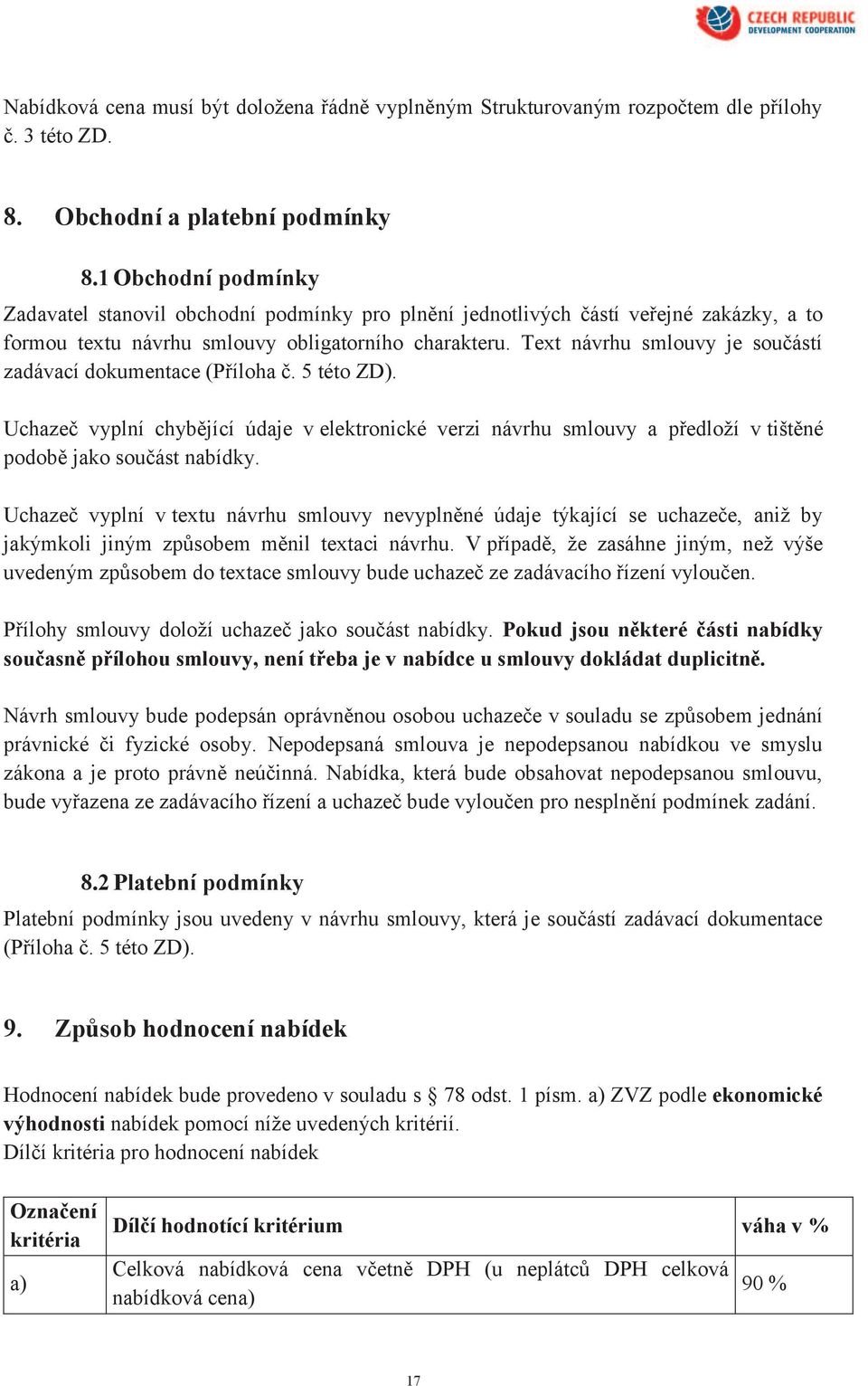 Text návrhu smlouvy je součástí zadávací dokumentace (Příloha č. 5 této ZD). Uchazeč vyplní chybějící údaje v elektronické verzi návrhu smlouvy a předloží v tištěné podobě jako součást nabídky.