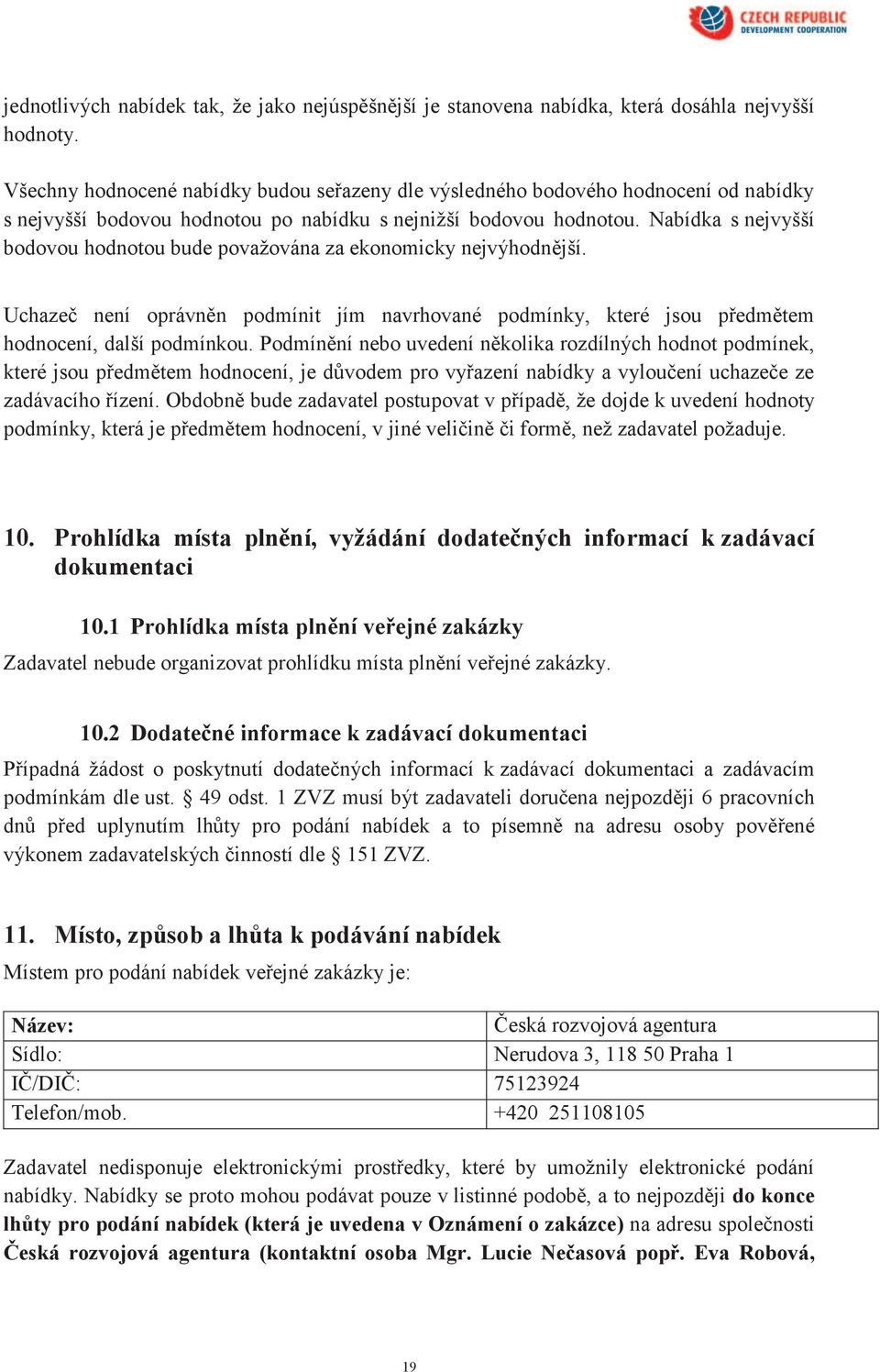 Nabídka s nejvyšší bodovou hodnotou bude považována za ekonomicky nejvýhodnější. Uchazeč není oprávněn podmínit jím navrhované podmínky, které jsou předmětem hodnocení, další podmínkou.