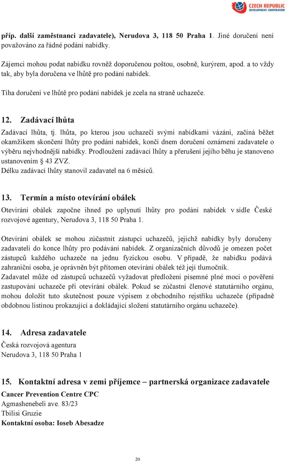 lhůta, po kterou jsou uchazeči svými nabídkami vázáni, začíná běžet okamžikem skončení lhůty pro podání nabídek, končí dnem doručení oznámení zadavatele o výběru nejvhodnější nabídky.