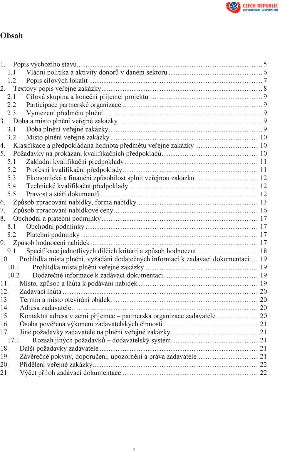 .. 9 3.2 Místo plnění veřejné zakázky... 10 4. Klasifikace a předpokládaná hodnota předmětu veřejné zakázky... 10 5. Požadavky na prokázání kvalifikačních předpokladů... 10 5.1 Základní kvalifikační předpoklady.