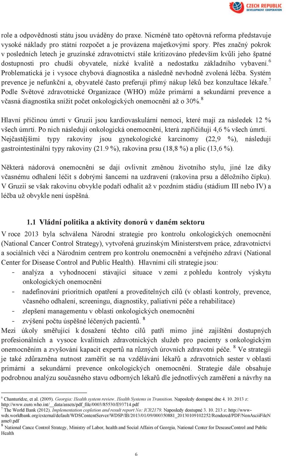 6 Problematická je i vysoce chybová diagnostika a následně nevhodně zvolená léčba. Systém prevence je nefunkční a, obyvatelé často preferují přímý nákup léků bez konzultace lékaře.