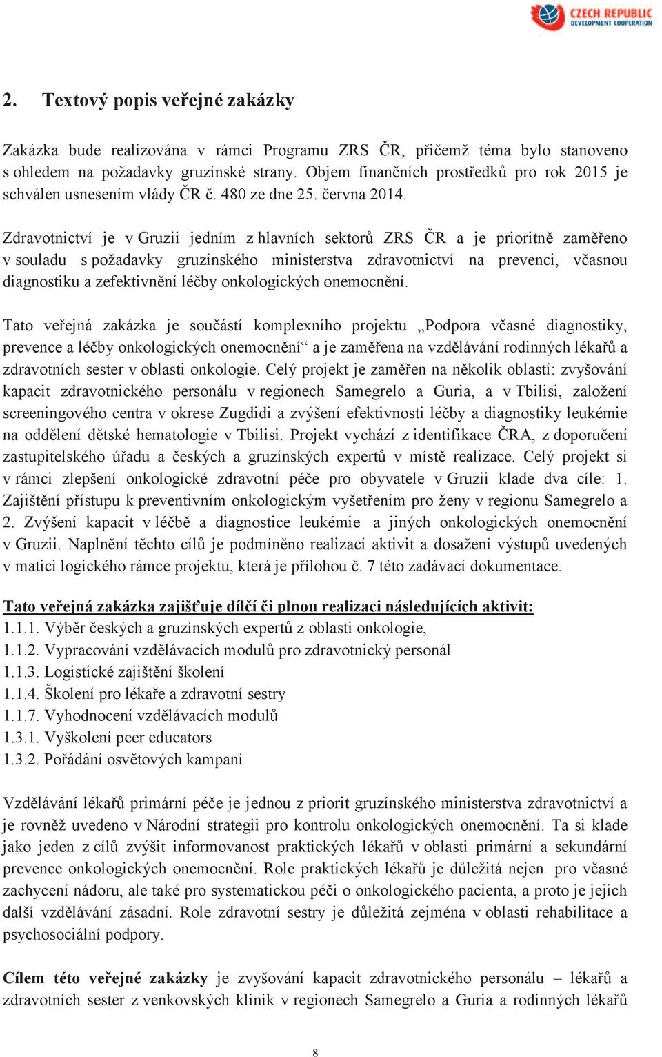 Zdravotnictví je v Gruzii jedním z hlavních sektorů ZRS ČR a je prioritně zaměřeno v souladu s požadavky gruzínského ministerstva zdravotnictví na prevenci, včasnou diagnostiku a zefektivnění léčby