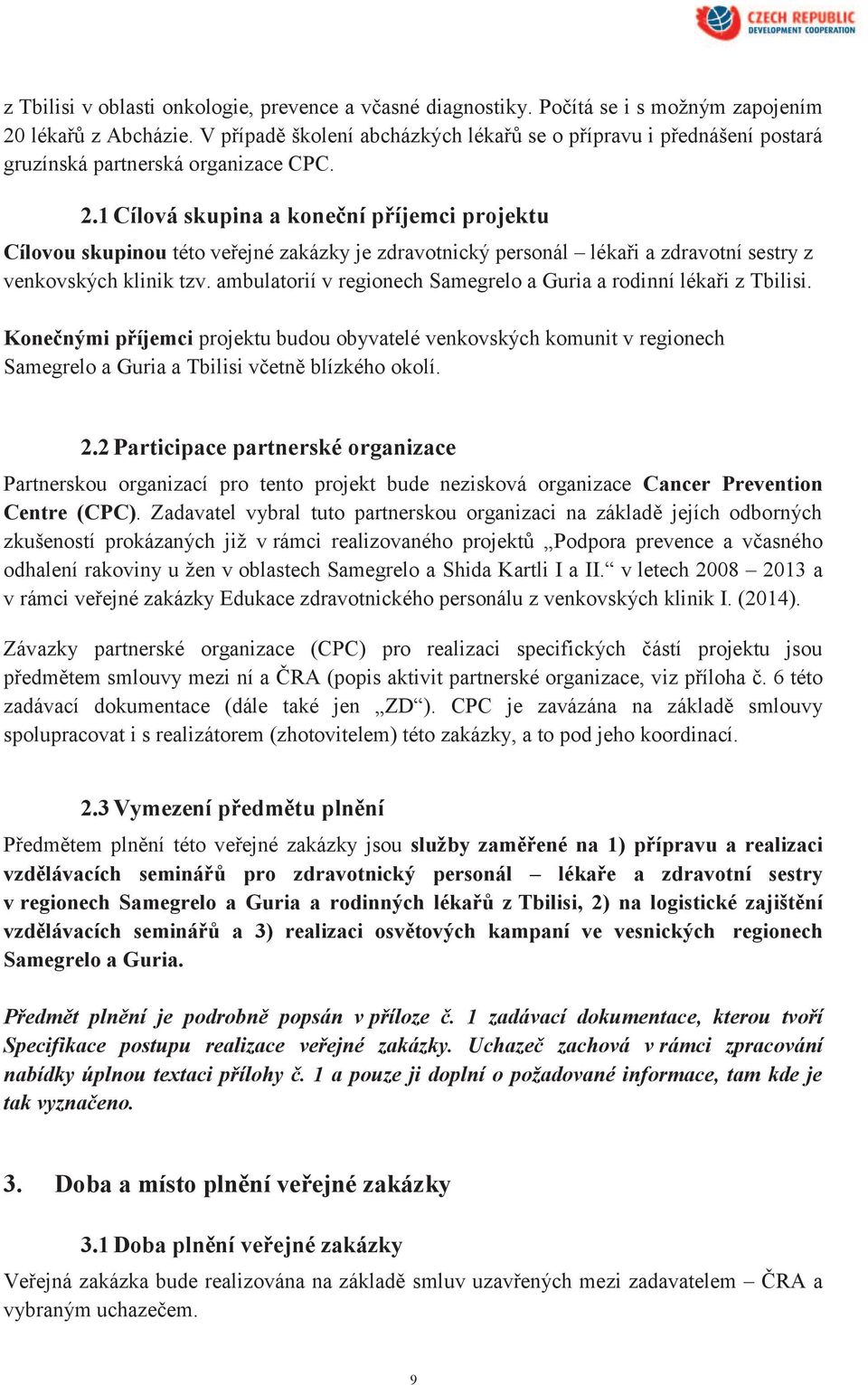 1 Cílová skupina a koneční příjemci projektu Cílovou skupinou této veřejné zakázky je zdravotnický personál lékaři a zdravotní sestry z venkovských klinik tzv.