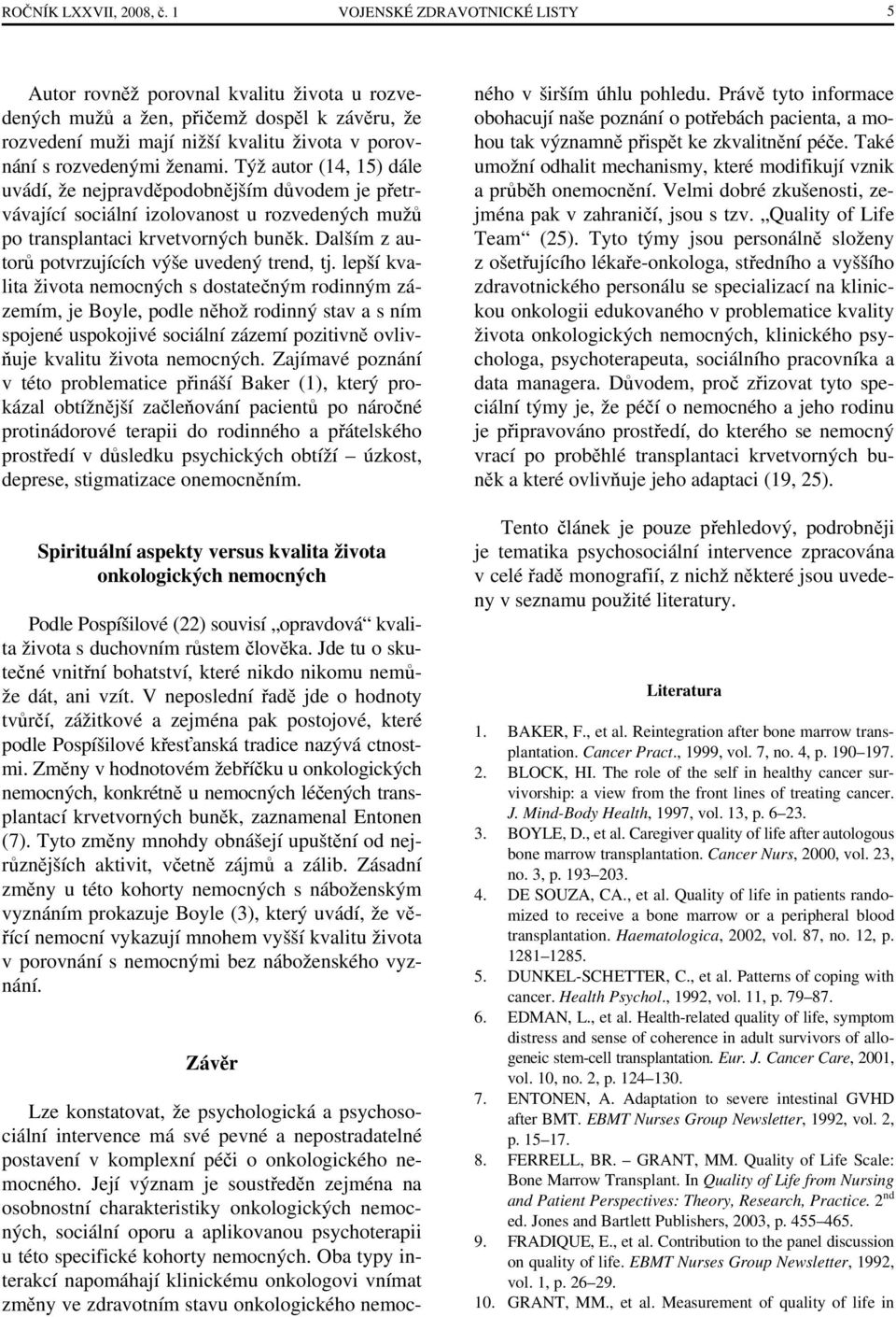 Týž autor (14, 15) dále uvádí, že nejpravděpodobnějším důvodem je přetrvávající sociální izolovanost u rozvedených mužů po transplantaci krvetvorných buněk.