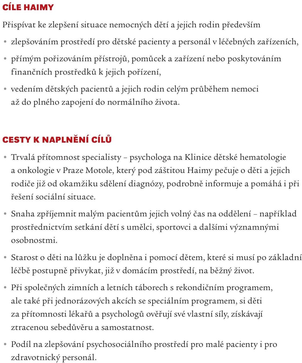 Cesty k naplnění cílů Trvalá přítomnost specialisty psychologa na Klinice dětské hematologie a onkologie v Praze Motole, který pod záštitou Haimy pečuje o děti a jejich rodiče již od okamžiku sdělení