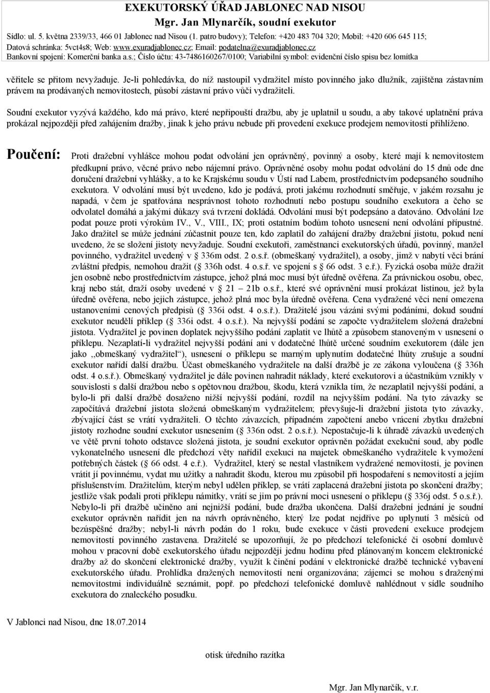 Je-li pohledávka, do níž nastoupil vydražitel místo povinného jako dlužník, zajištěna zástavním právem na prodávaných nemovitostech, působí zástavní právo vůči vydražiteli.