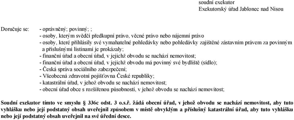 úřad a obecní úřad, v jejichž obvodu má povinný své bydliště (sídlo); - Česká správa sociálního zabezpečení; - Všeobecná zdravotní pojišťovna České republiky; - katastrální úřad, v jehož obvodu se