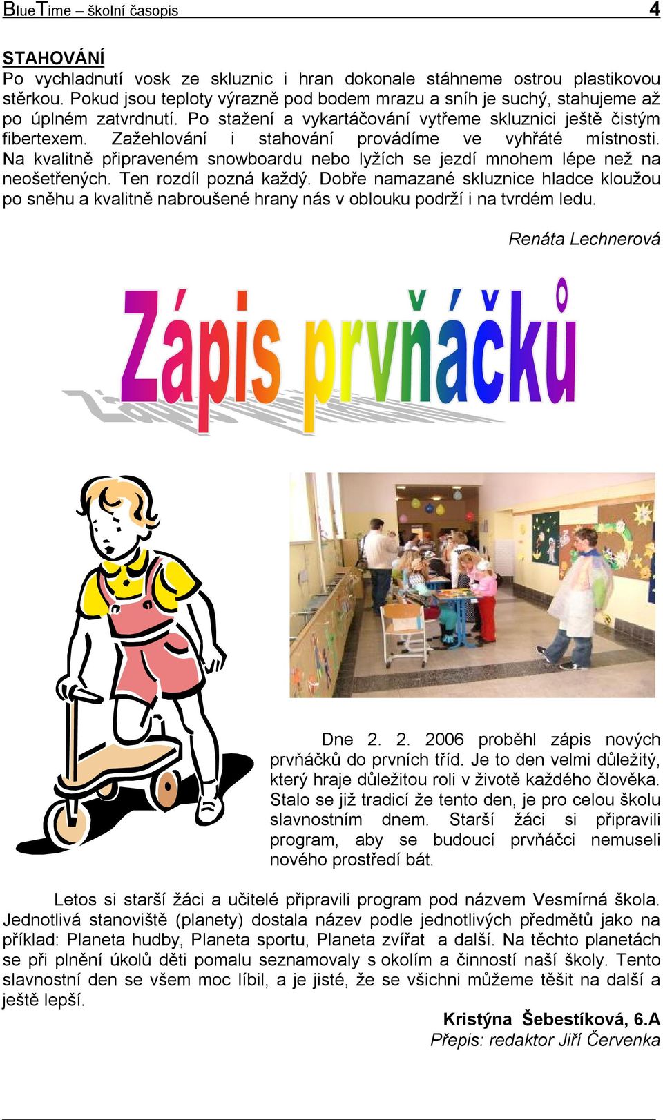 Zažehlování i stahování provádíme ve vyhřáté místnosti. Na kvalitně připraveném snowboardu nebo lyžích se jezdí mnohem lépe než na neošetřených. Ten rozdíl pozná každý.