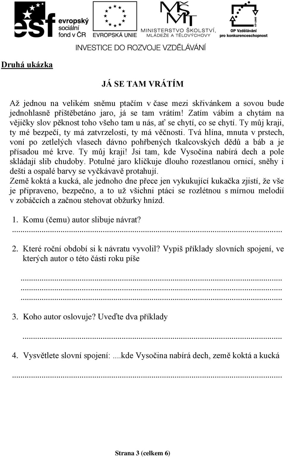 Tvá hlína, mnuta v prstech, voní po zetlelých vlasech dávno pohřbených tkalcovských dědů a báb a je přísadou mé krve. Ty můj kraji! Jsi tam, kde Vysočina nabírá dech a pole skládají slib chudoby.